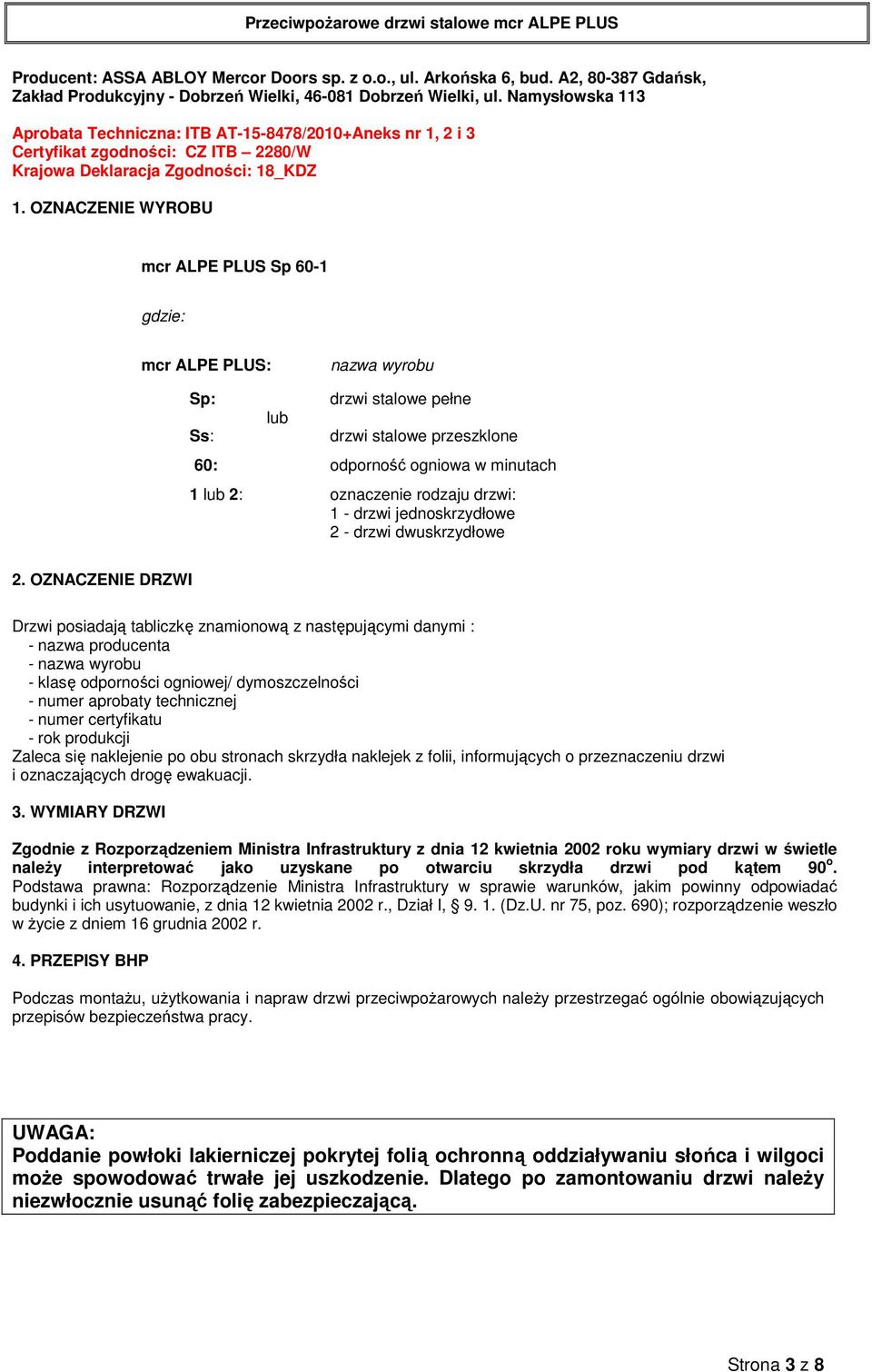 OZNACZENIE WYROBU mcr ALPE PLUS Sp 60-1 gdzie: mcr ALPE PLUS: nazwa wyrobu Sp: Ss: lub drzwi stalowe pełne drzwi stalowe przeszklone 60: odporność ogniowa w minutach 1 lub 2: oznaczenie rodzaju