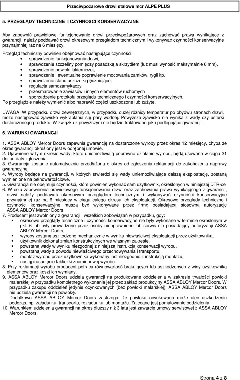Przegląd techniczny powinien obejmować następujące czynności: sprawdzenie funkcjonowania drzwi, sprawdzenie szczeliny pomiędzy posadzką a skrzydłem (luz musi wynosić maksymalnie 6 mm), sprawdzenie