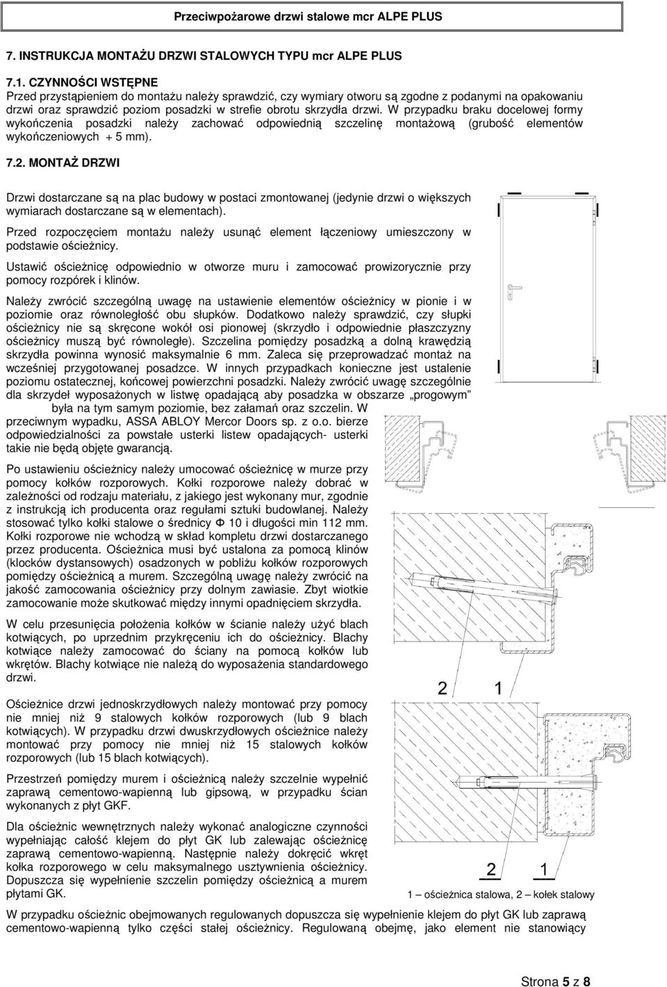 W przypadku braku docelowej formy wykończenia posadzki należy zachować odpowiednią szczelinę montażową (grubość elementów wykończeniowych + 5 mm). 7.2.
