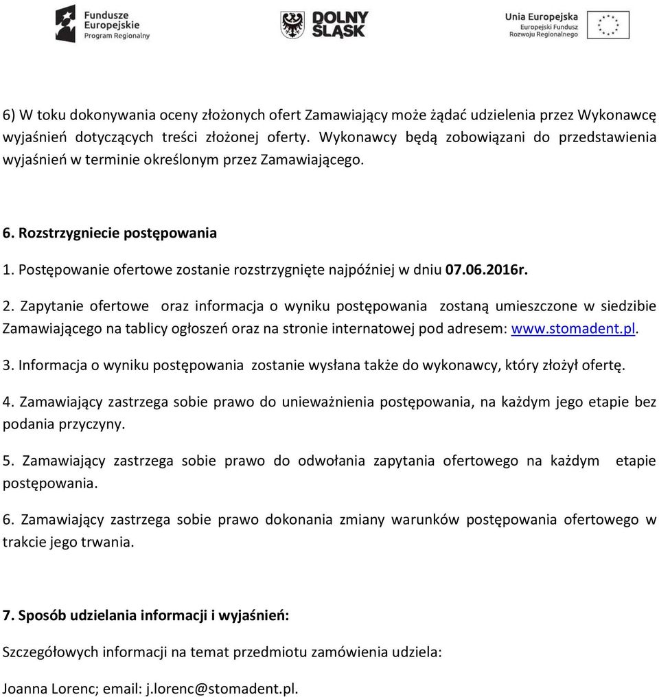 06.2016r. 2. Zapytanie ofertowe oraz informacja o wyniku postępowania zostaną umieszczone w siedzibie Zamawiającego na tablicy ogłoszeń oraz na stronie internatowej pod adresem: www.stomadent.pl. 3.