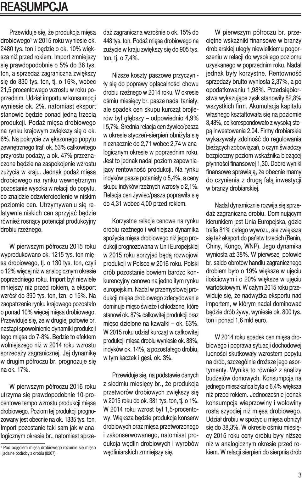 2%, natomiast eksport stanowić będzie ponad jedną trzecią produkcji. Podaż mięsa drobiowego na rynku krajowym zwiększy się o ok. 6%. Na pokrycie zwiększonego popytu zewnętrznego trafi ok.