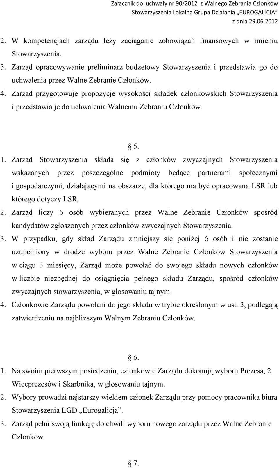 Zarząd Stowarzyszenia składa się z członków zwyczajnych Stowarzyszenia wskazanych przez poszczególne podmioty będące partnerami społecznymi i gospodarczymi, działającymi na obszarze, dla którego ma