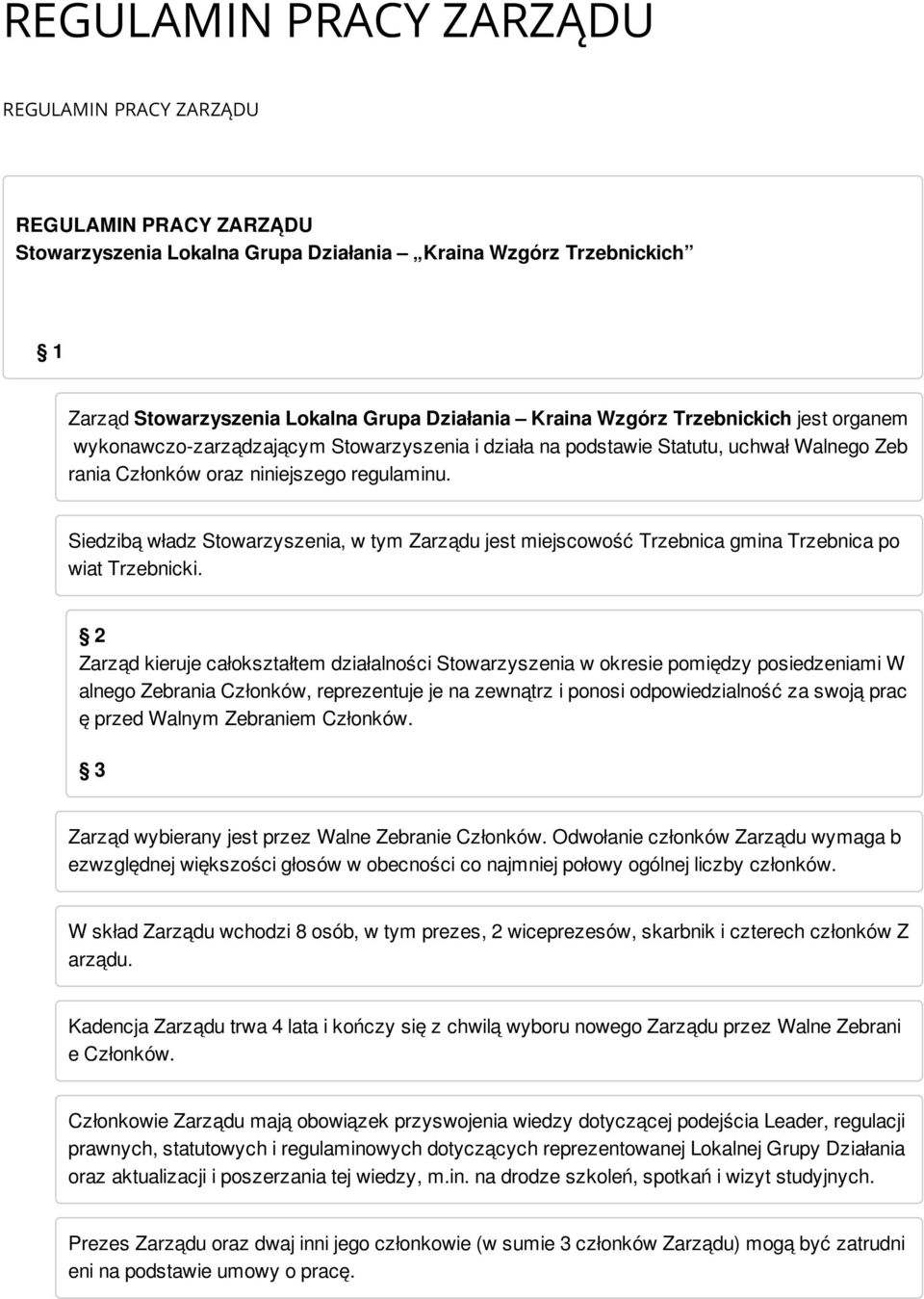 niniejszego regulaminu. 2. Siedzibą władz Stowarzyszenia, w tym Zarządu jest miejscowość Trzebnica gmina Trzebnica po wiat Trzebnicki.