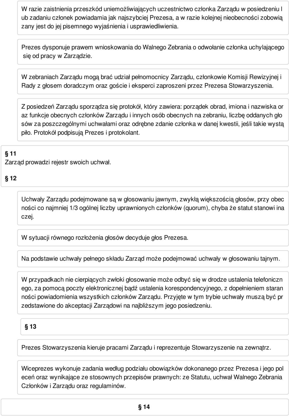 W zebraniach Zarządu mogą brać udział pełnomocnicy Zarządu, członkowie Komisji Rewizyjnej i Rady z głosem doradczym oraz goście i eksperci zaproszeni przez Prezesa Stowarzyszenia. 9.