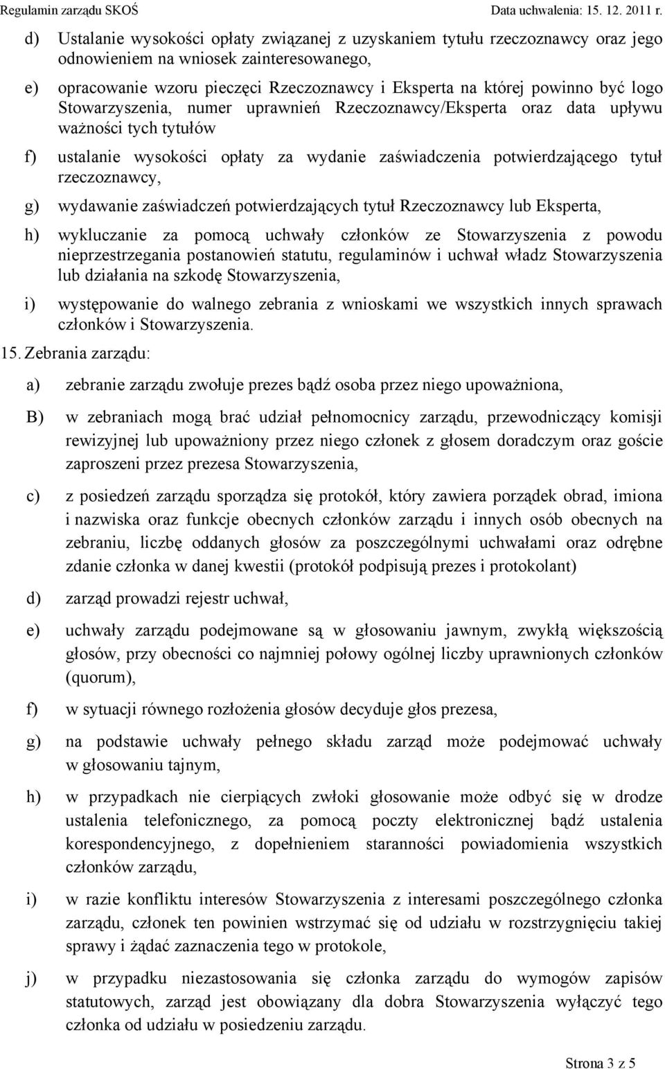 wydawanie zaświadczeń potwierdzających tytuł Rzeczoznawcy lub Eksperta, h) wykluczanie za pomocą uchwały członków ze Stowarzyszenia z powodu nieprzestrzegania postanowień statutu, regulaminów i