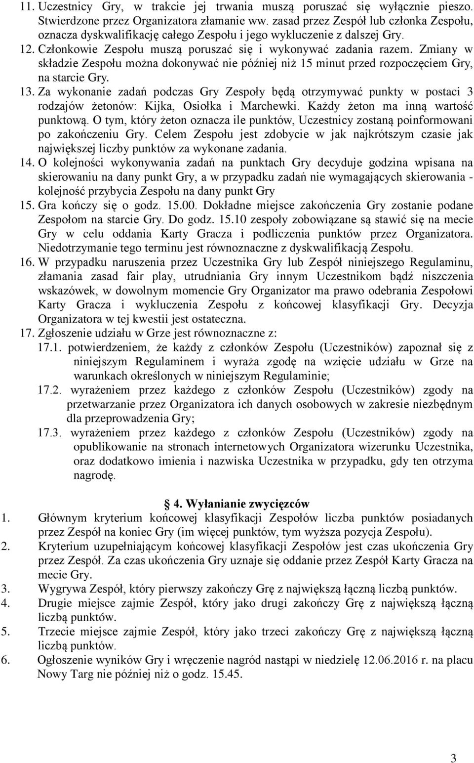 Zmiany w składzie Zespołu można dokonywać nie później niż 15 minut przed rozpoczęciem Gry, na starcie Gry. 13.