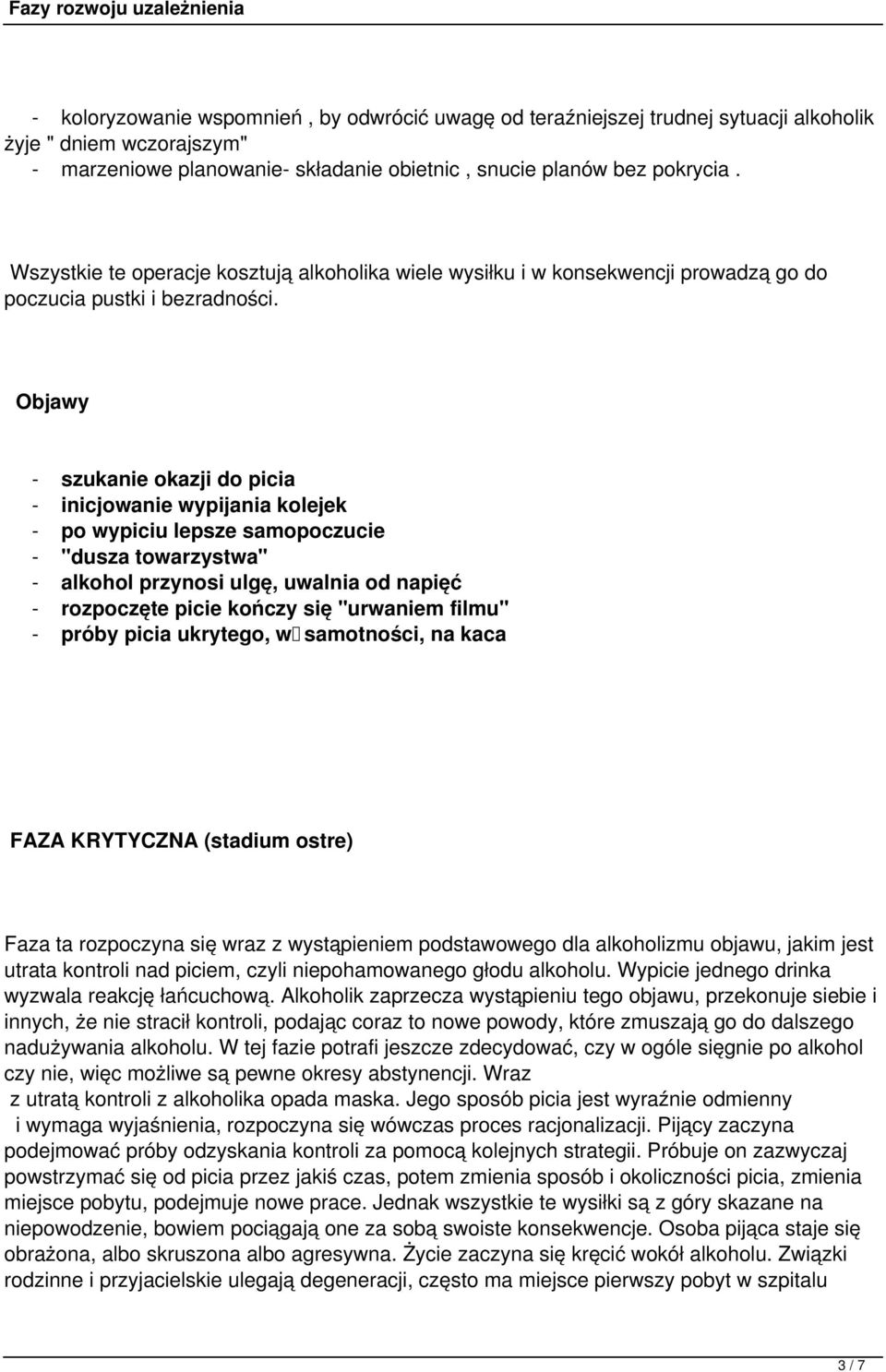 - szukanie okazji do picia - inicjowanie wypijania kolejek - po wypiciu lepsze samopoczucie - "dusza towarzystwa" - alkohol przynosi ulgę, uwalnia od napięć - rozpoczęte picie kończy się "urwaniem