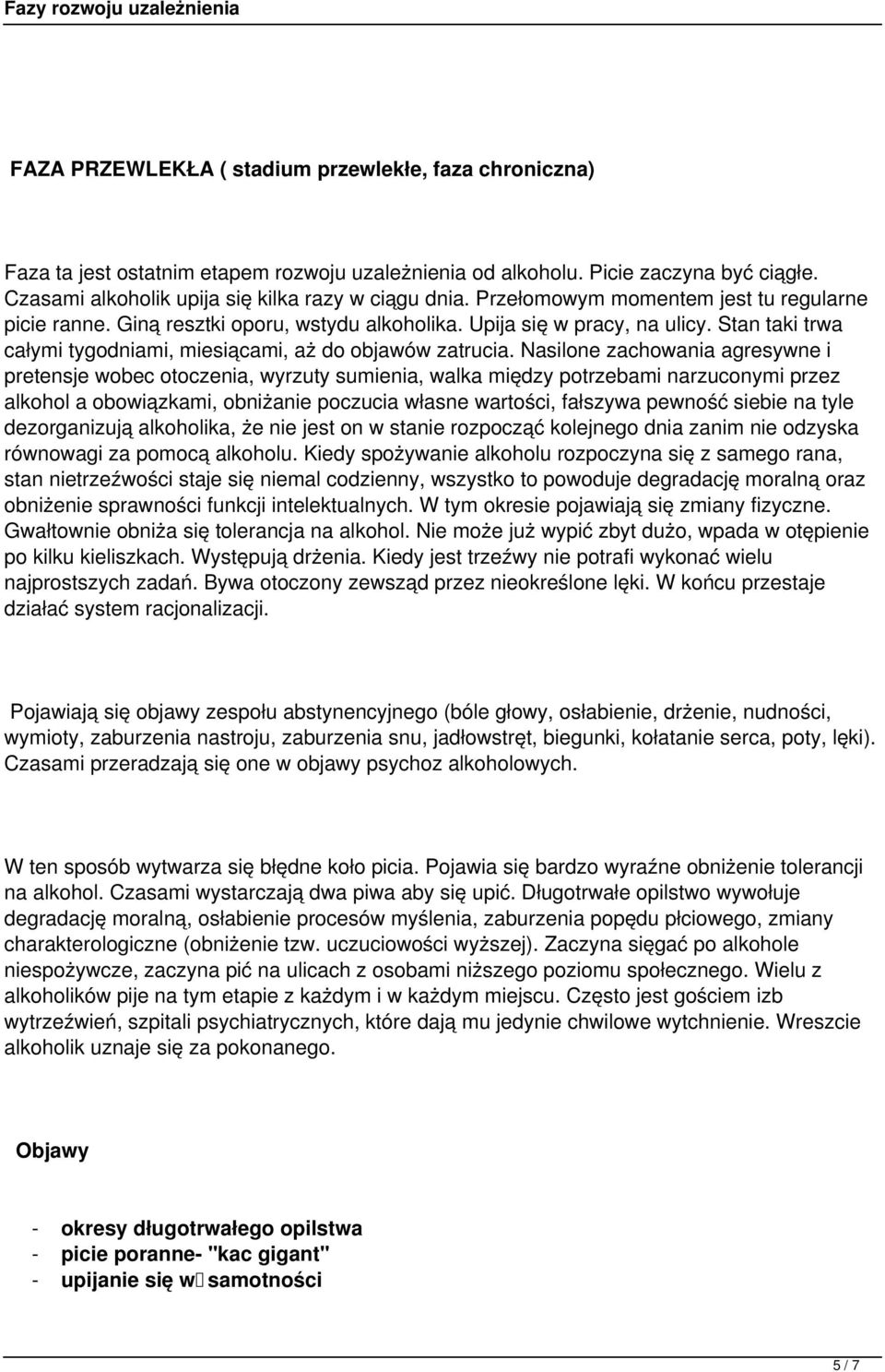 Nasilone zachowania agresywne i pretensje wobec otoczenia, wyrzuty sumienia, walka między potrzebami narzuconymi przez alkohol a obowiązkami, obniżanie poczucia własne wartości, fałszywa pewność