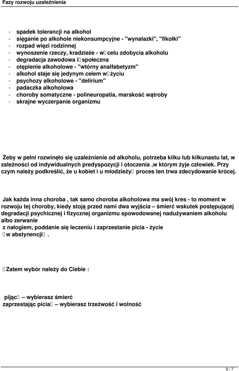 marskość wątroby - skrajne wyczerpanie organizmu Żeby w pełni rozwinęło się uzależnienie od alkoholu, potrzeba kilku lub kilkunastu lat, w zależności od indywidualnych predyspozycji i otoczenia,w