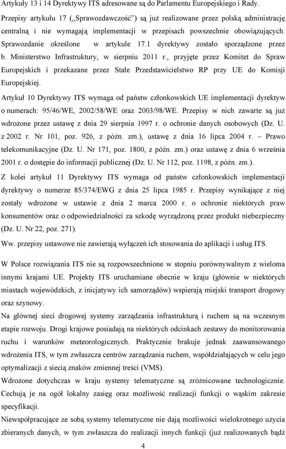 Sprawozdanie określone w artykule 17.1 dyrektywy zostało sporządzone przez b. Ministerstwo Infrastruktury, w sierpniu 2011 r.