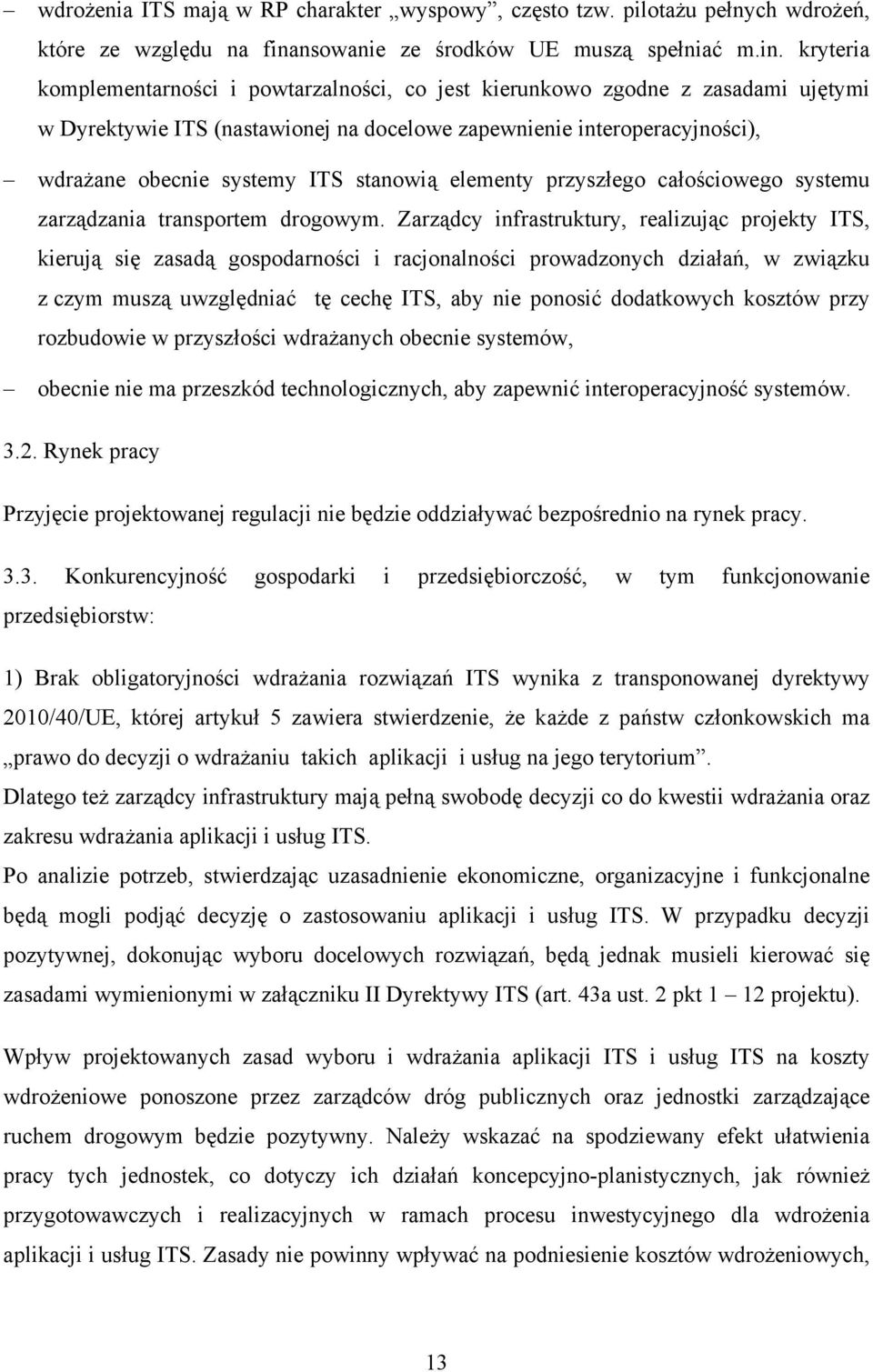 kryteria komplementarności i powtarzalności, co jest kierunkowo zgodne z zasadami ujętymi w Dyrektywie ITS (nastawionej na docelowe zapewnienie interoperacyjności), wdrażane obecnie systemy ITS