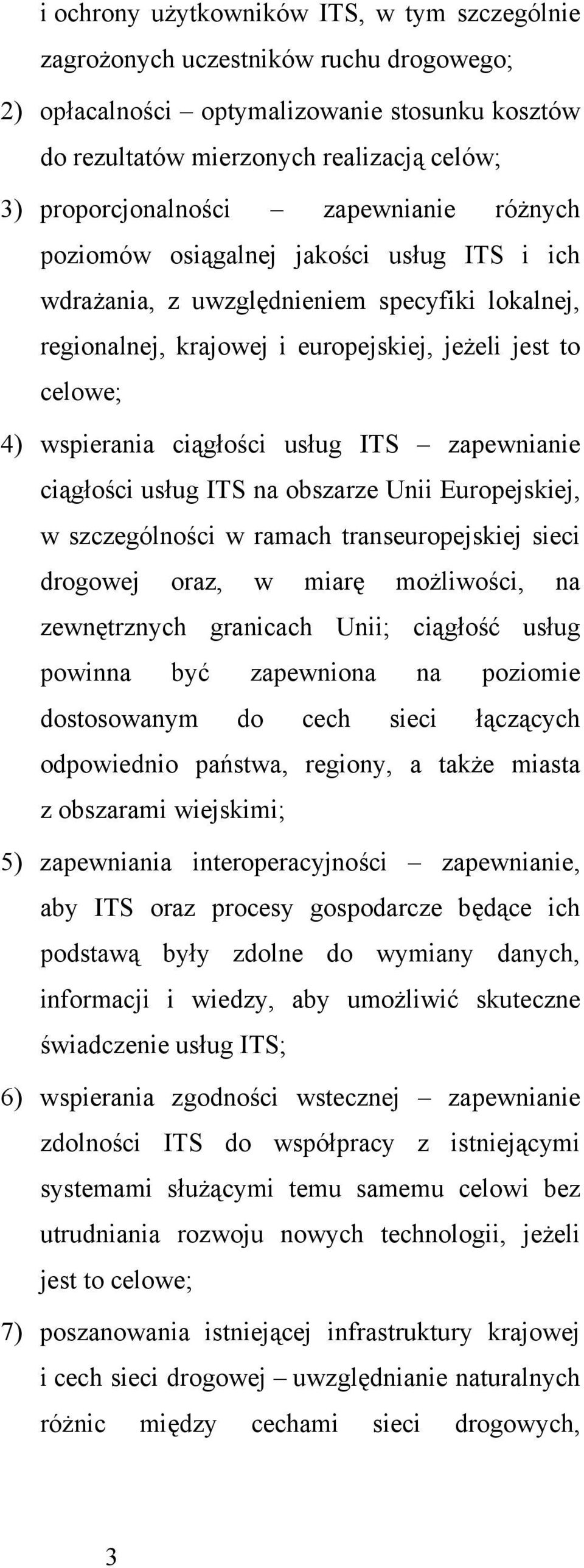 usług ITS zapewnianie ciągłości usług ITS na obszarze Unii Europejskiej, w szczególności w ramach transeuropejskiej sieci drogowej oraz, w miarę możliwości, na zewnętrznych granicach Unii; ciągłość