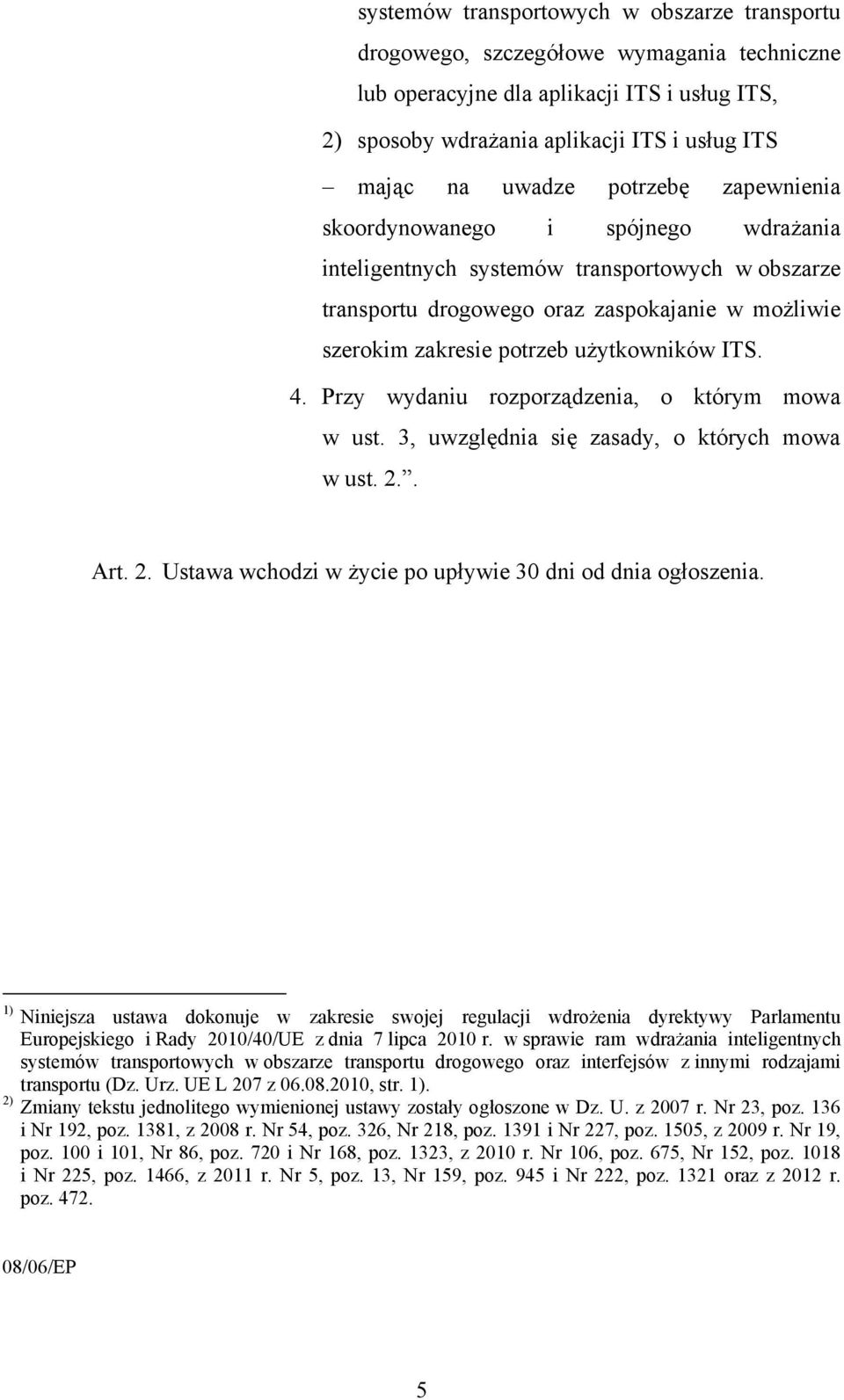 ITS. 4. Przy wydaniu rozporządzenia, o którym mowa w ust. 3, uwzględnia się zasady, o których mowa w ust. 2.. Art. 2. Ustawa wchodzi w życie po upływie 30 dni od dnia ogłoszenia.