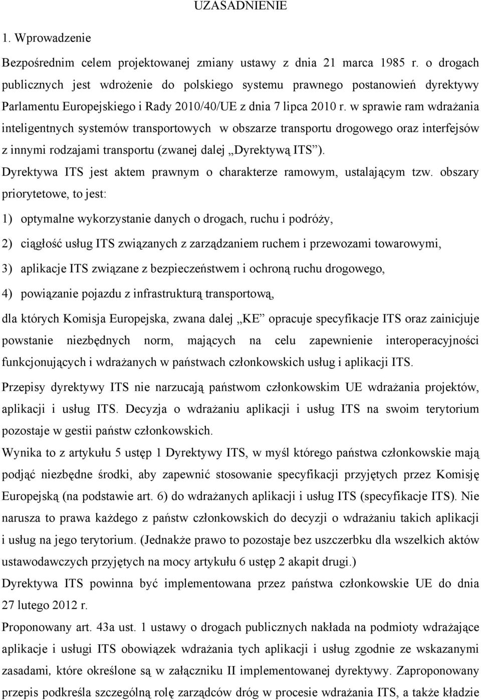 w sprawie ram wdrażania inteligentnych systemów transportowych w obszarze transportu drogowego oraz interfejsów z innymi rodzajami transportu (zwanej dalej Dyrektywą ITS ).