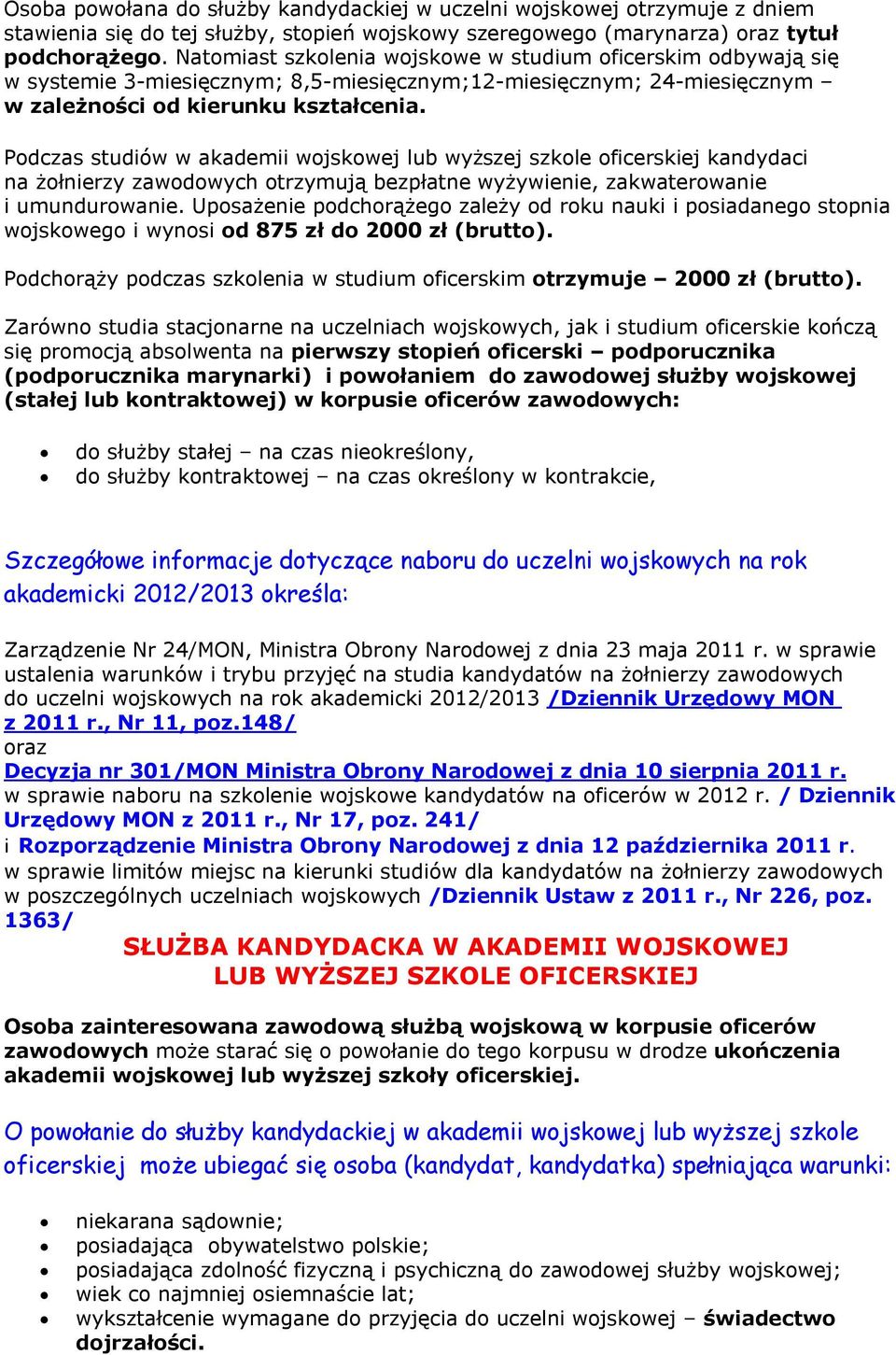 Podczas studiów w akademii wojskowej lub wyższej szkole oficerskiej kandydaci na żołnierzy zawodowych otrzymują bezpłatne wyżywienie, zakwaterowanie i umundurowanie.