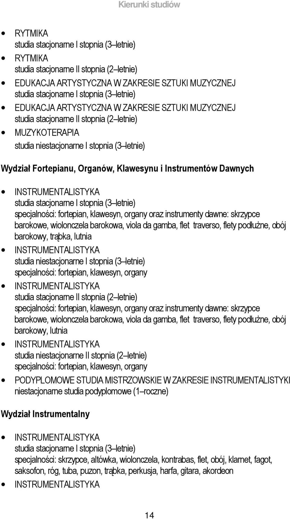 Instrumentów Dawnych INSTRUMENTALISTYKA studia stacjonarne I stopnia (3 letnie) specjalności: fortepian, klawesyn, organy oraz instrumenty dawne: skrzypce barokowe, wiolonczela barokowa, viola da