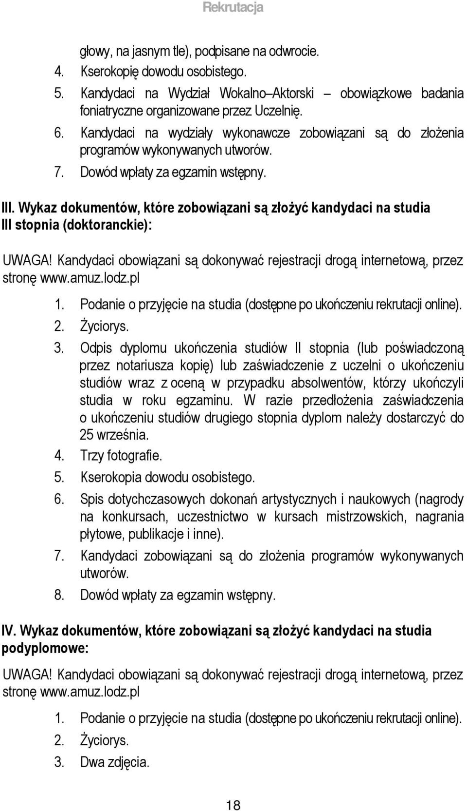 Wykaz dokumentów, które zobowiązani są złożyć kandydaci na studia III stopnia (doktoranckie): UWAGA! Kandydaci obowiązani są dokonywać rejestracji drogą internetową, przez stronę www.amuz.lodz.pl 1.