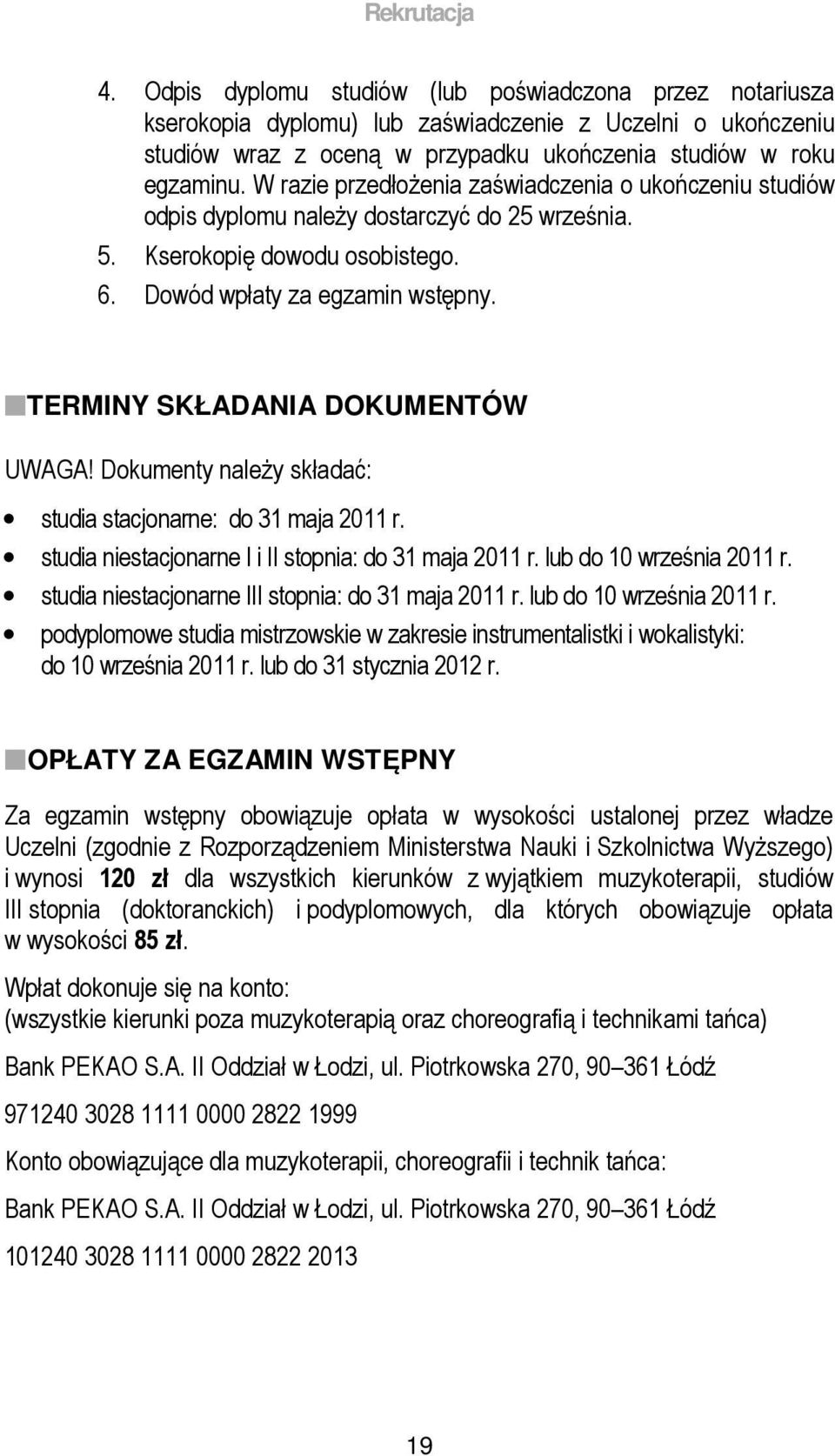 TERMINY SKŁADANIA DOKUMENTÓW UWAGA! Dokumenty należy składać: studia stacjonarne: do 31 maja 2011 r. studia niestacjonarne I i II stopnia: do 31 maja 2011 r. lub do 10 września 2011 r.