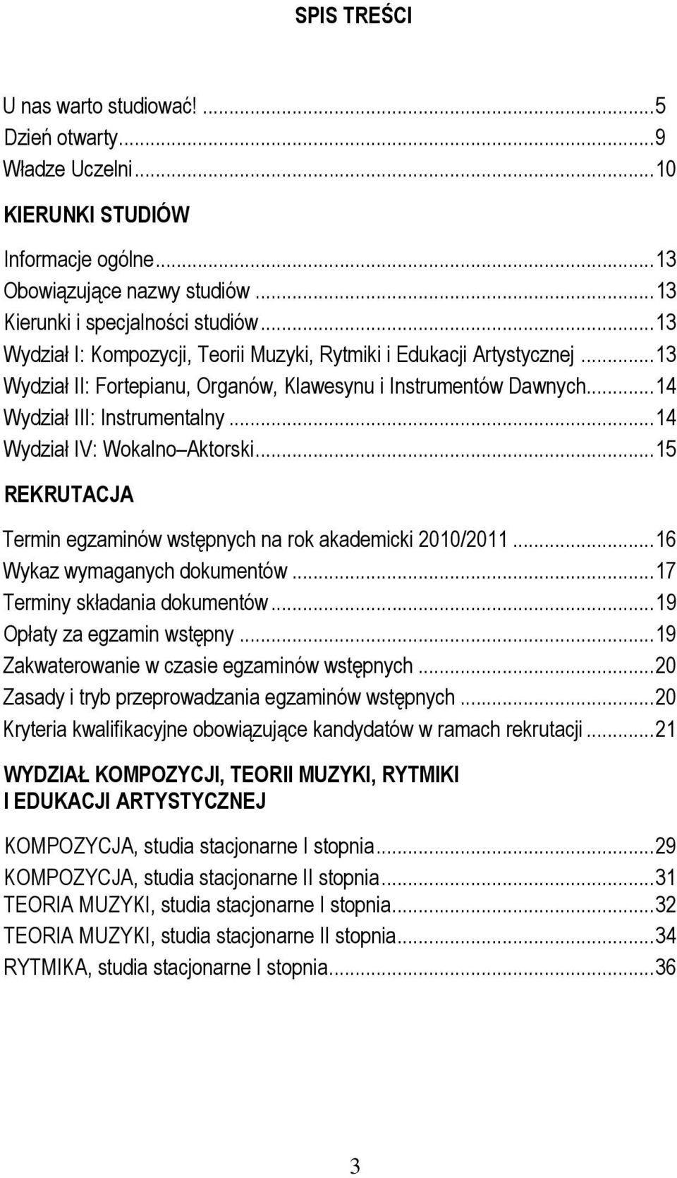 ..14 Wydział IV: Wokalno Aktorski...15 REKRUTACJA Termin egzaminów wstępnych na rok akademicki 2010/2011...16 Wykaz wymaganych dokumentów...17 Terminy składania dokumentów.