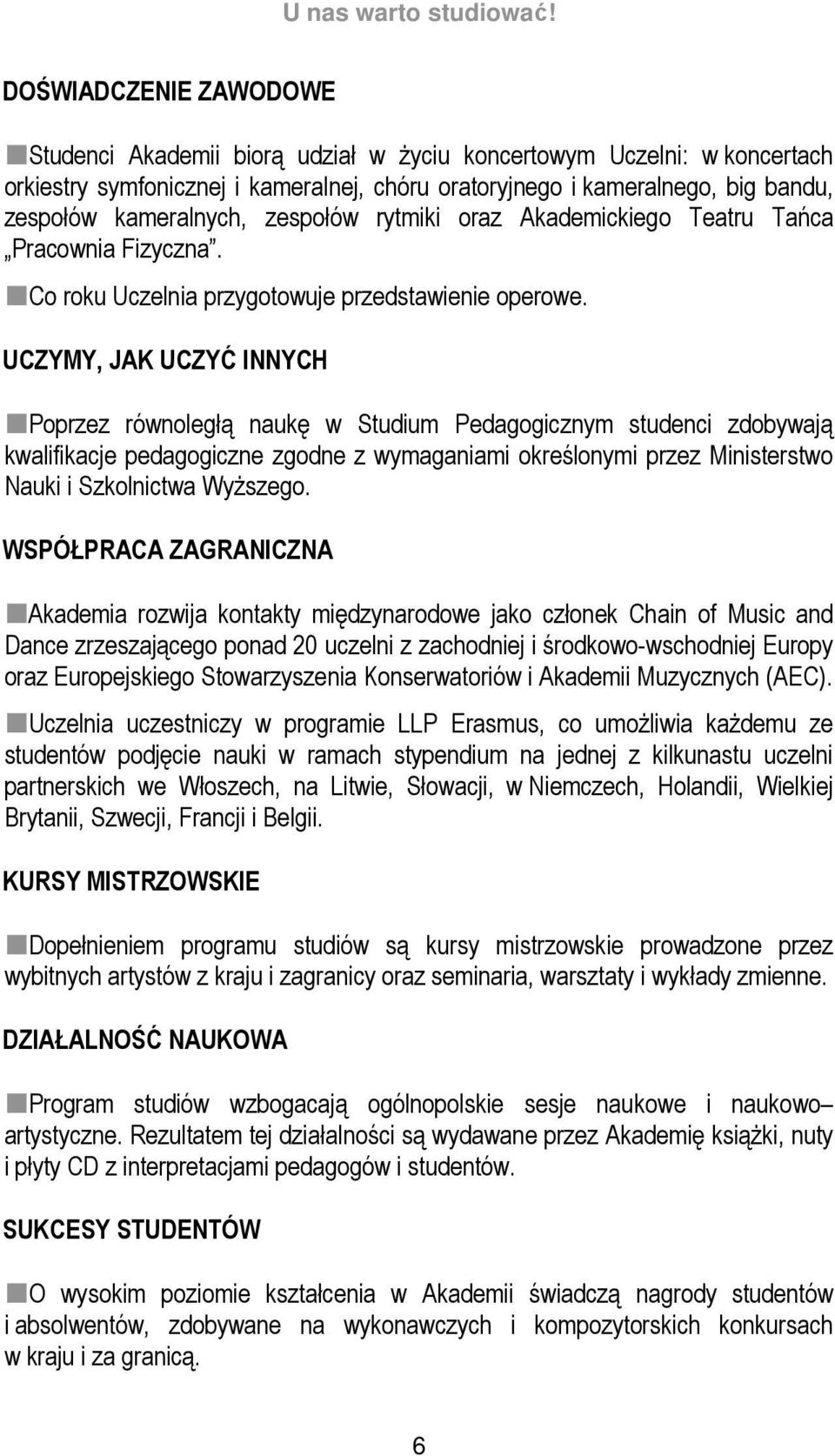 zespołów rytmiki oraz Akademickiego Teatru Tańca Pracownia Fizyczna. Co roku Uczelnia przygotowuje przedstawienie operowe.