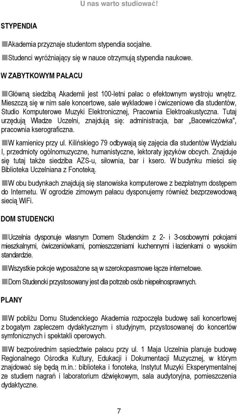 Mieszczą się w nim sale koncertowe, sale wykładowe i ćwiczeniowe dla studentów, Studio Komputerowe Muzyki Elektronicznej, Pracownia Elektroakustyczna.