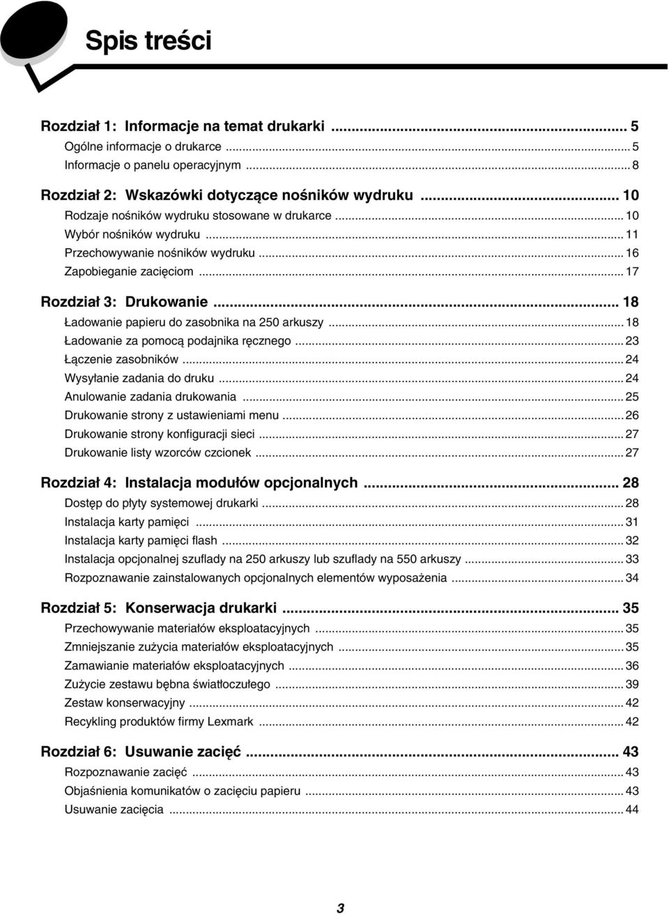 .. 18 Ładowanie papieru do zasobnika na 250 arkuszy... 18 Ładowanie za pomocą podajnika ręcznego... 23 Łączenie zasobników... 24 Wysyłanie zadania do druku... 24 Anulowanie zadania drukowania.