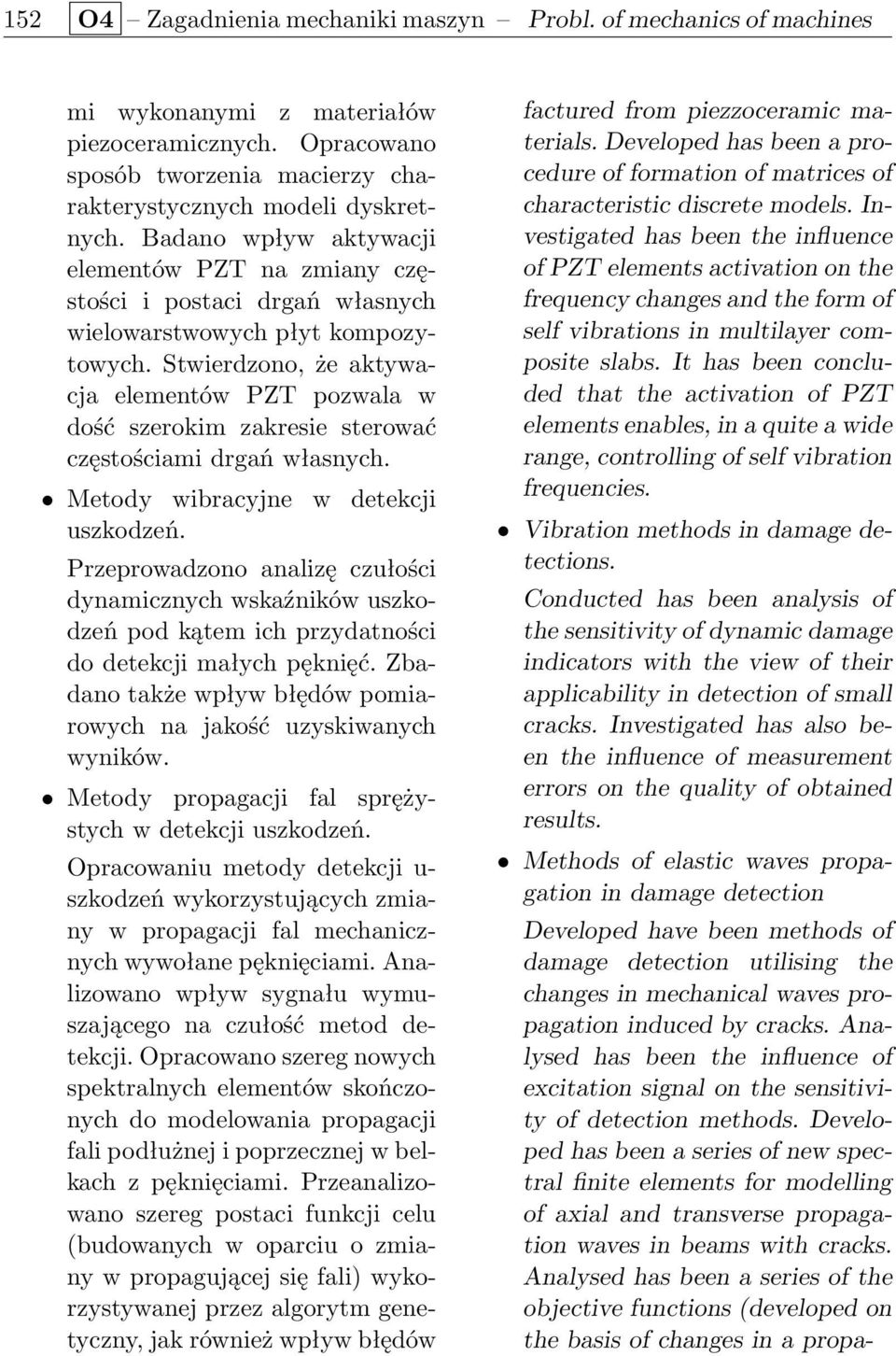 Stwierdzono, że aktywacja elementów PZT pozwala w dość szerokim zakresie sterować częstościami drgań własnych. Metody wibracyjne w detekcji uszkodzeń.