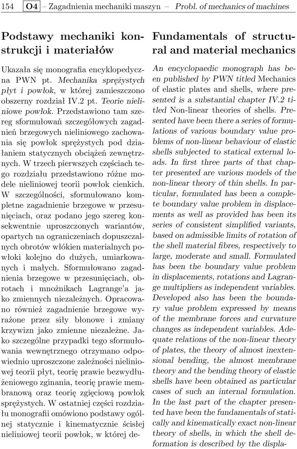 Przedstawiono tam szereg sformułowań szczegółowych zagadnień brzegowych nieliniowego zachowania się powłok sprężystych pod działaniem statycznych obciążeń zewnętrznych.