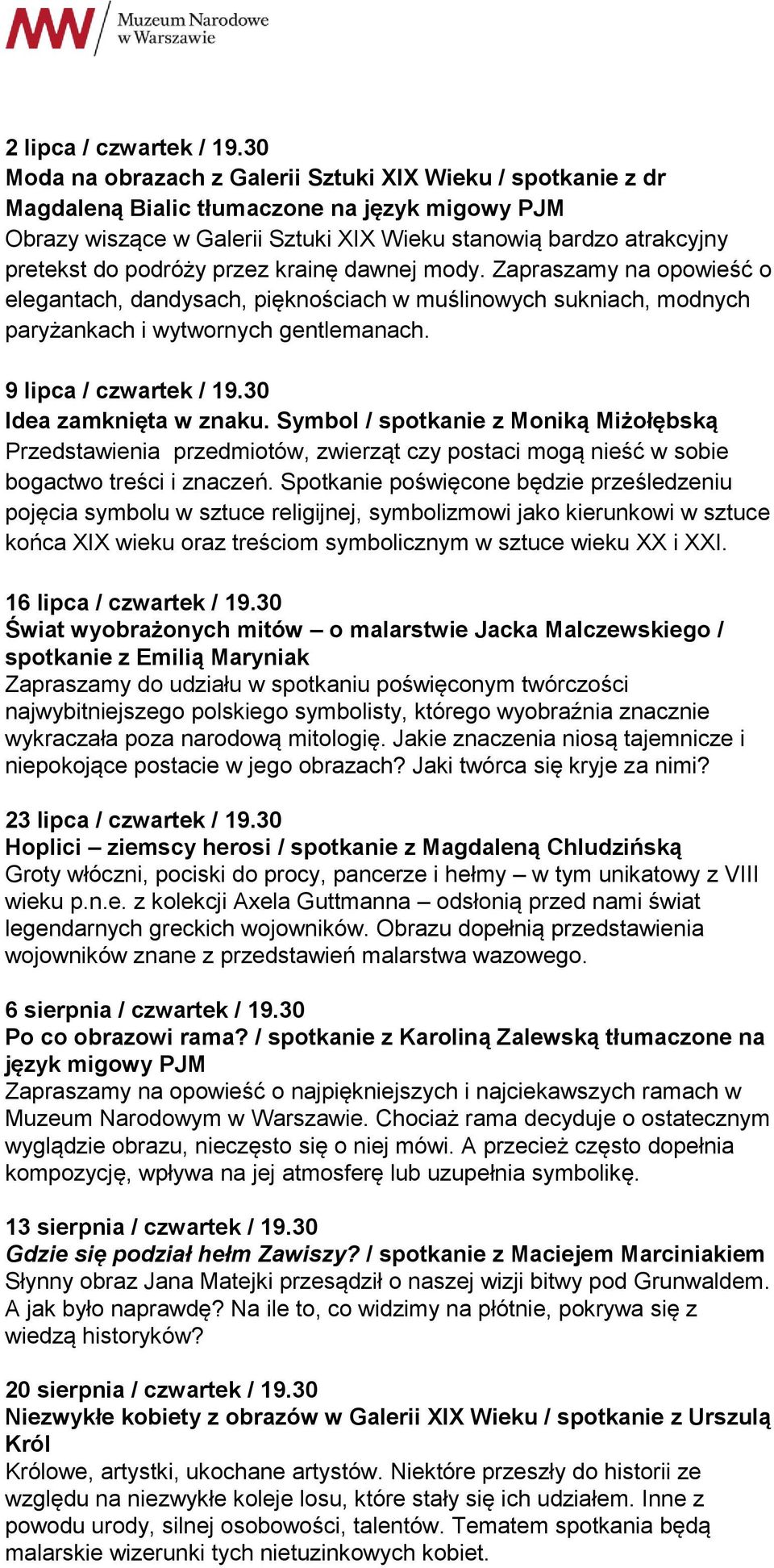 podróży przez krainę dawnej mody. Zapraszamy na opowieść o elegantach, dandysach, pięknościach w muślinowych sukniach, modnych paryżankach i wytwornych gentlemanach. 9 lipca / czwartek / 19.