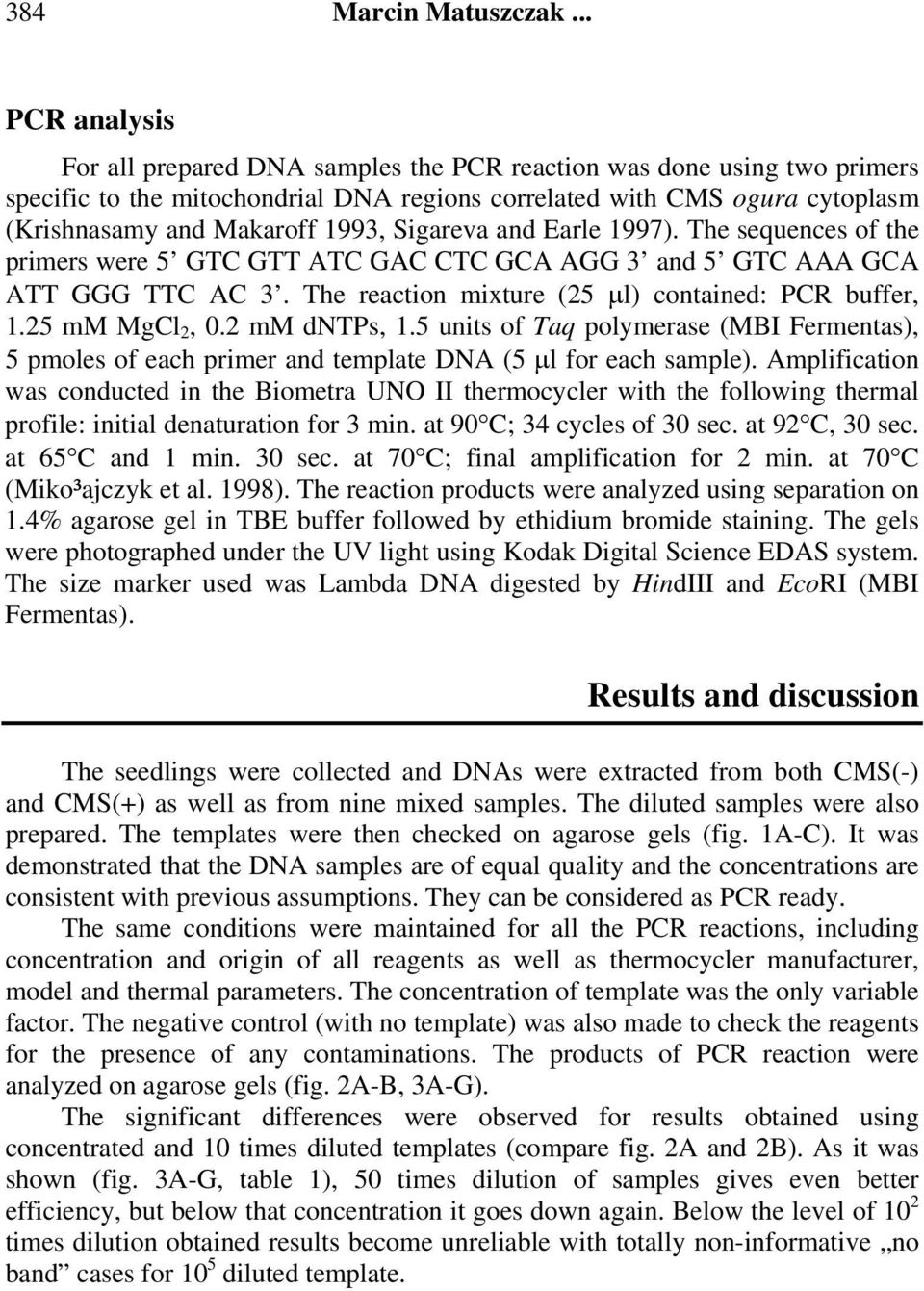 Sigareva and Earle 1997). The sequences of the primers were 5 GTC GTT ATC GAC CTC GCA AGG 3 and 5 GTC AAA GCA ATT GGG TTC AC 3. The reaction mixture (25 µl) contained: PCR buffer, 1.25 mm MgCl 2, 0.