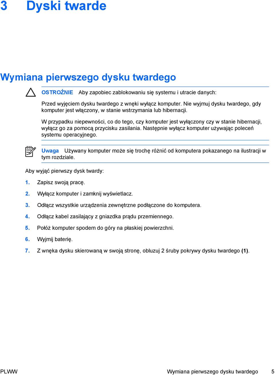 W przypadku niepewności, co do tego, czy komputer jest wyłączony czy w stanie hibernacji, wyłącz go za pomocą przycisku zasilania. Następnie wyłącz komputer używając poleceń systemu operacyjnego.