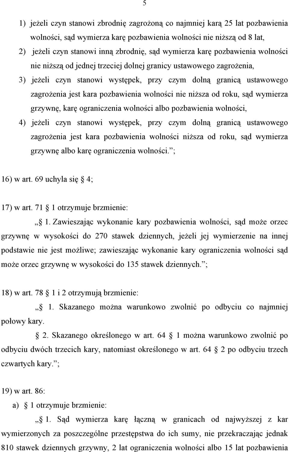 pozbawienia wolności nie niższa od roku, sąd wymierza grzywnę, karę ograniczenia wolności albo pozbawienia wolności, 4) jeżeli czyn stanowi występek, przy czym dolną granicą ustawowego zagrożenia