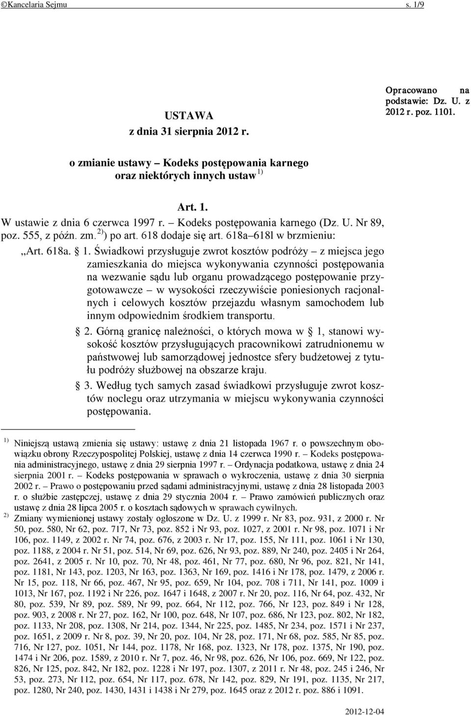 Świadkowi przysługuje zwrot kosztów podróży z miejsca jego zamieszkania do miejsca wykonywania czynności postępowania na wezwanie sądu lub organu prowadzącego postępowanie przygotowawcze w wysokości