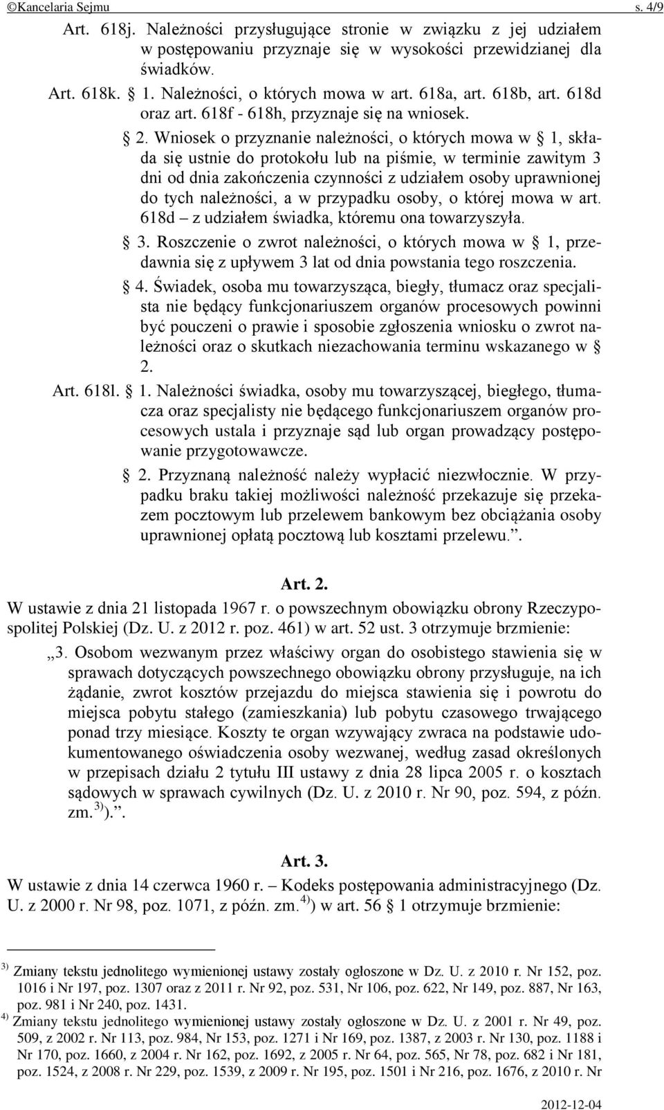 Wniosek o przyznanie należności, o których mowa w 1, składa się ustnie do protokołu lub na piśmie, w terminie zawitym 3 dni od dnia zakończenia czynności z udziałem osoby uprawnionej do tych