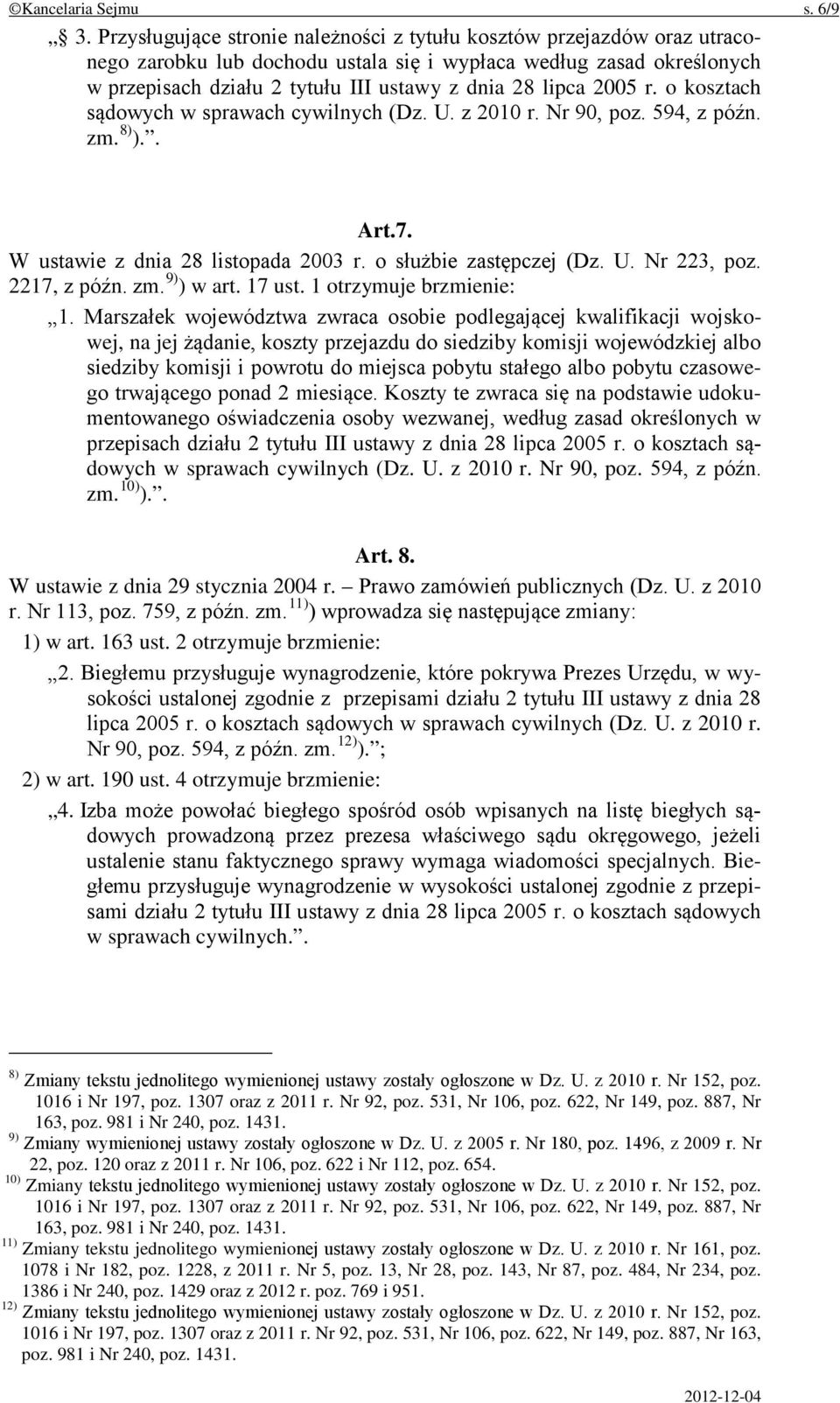 2005 r. o kosztach sądowych w sprawach cywilnych (Dz. U. z 2010 r. Nr 90, poz. 594, z późn. zm. 8) ).. Art.7. W ustawie z dnia 28 listopada 2003 r. o służbie zastępczej (Dz. U. Nr 223, poz.