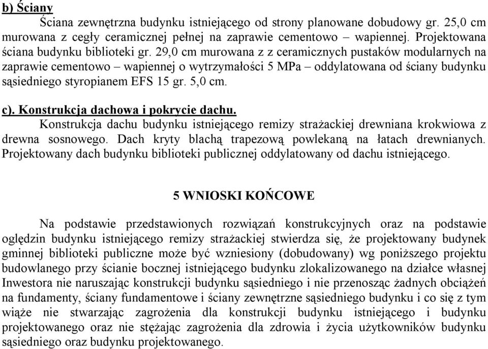 Konstrukcja dachowa i pokrycie dachu. Konstrukcja dachu budynku istniejącego remizy strażackiej drewniana krokwiowa z drewna sosnowego. Dach kryty blachą trapezową powlekaną na łatach drewnianych.