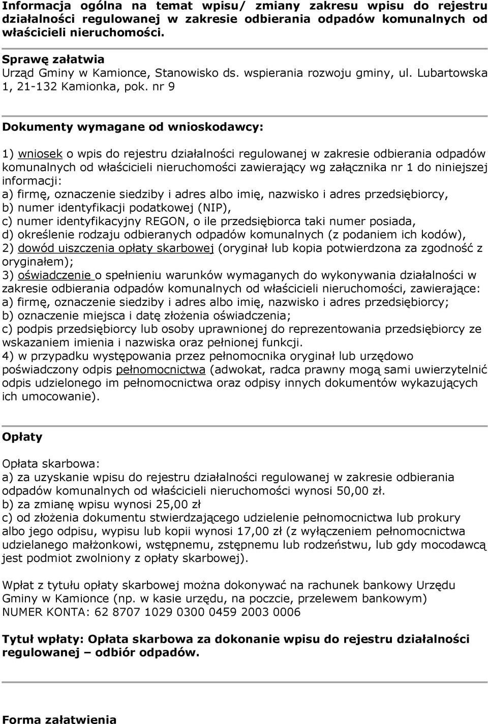 nr 9 Dokumenty wymagane od wnioskodawcy: 1) wniosek o wpis do rejestru działalności regulowanej w zakresie odbierania odpadów komunalnych od właścicieli nieruchomości zawierający wg załącznika nr 1