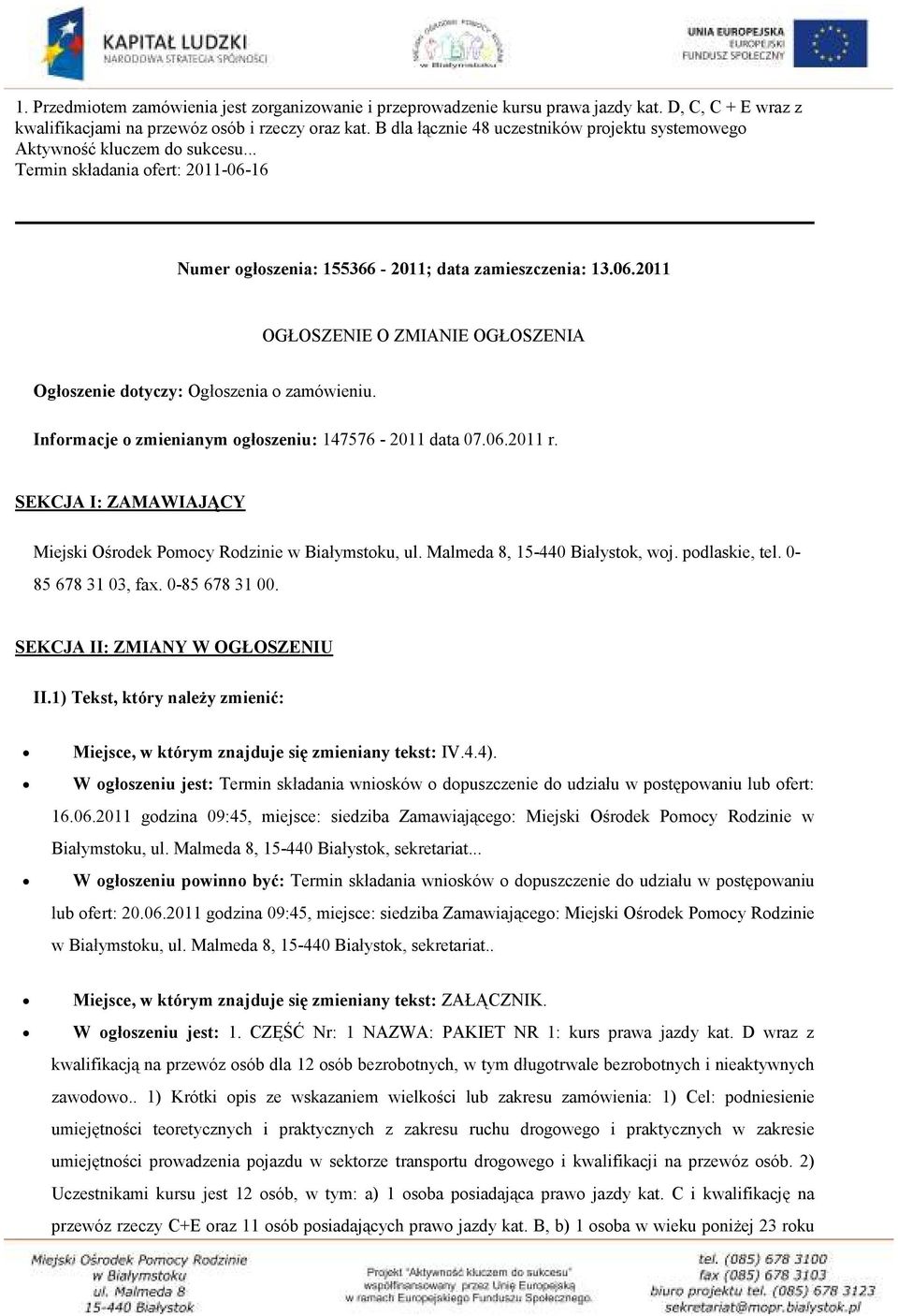 Informacje o zmienianym ogłoszeniu: 147576-2011 data 07.06.2011 r. SEKCJA I: ZAMAWIAJĄCY Miejski Ośrodek Pomocy Rodzinie w Białymstoku, ul. Malmeda 8, 15-440 Białystok, woj. podlaskie, tel.