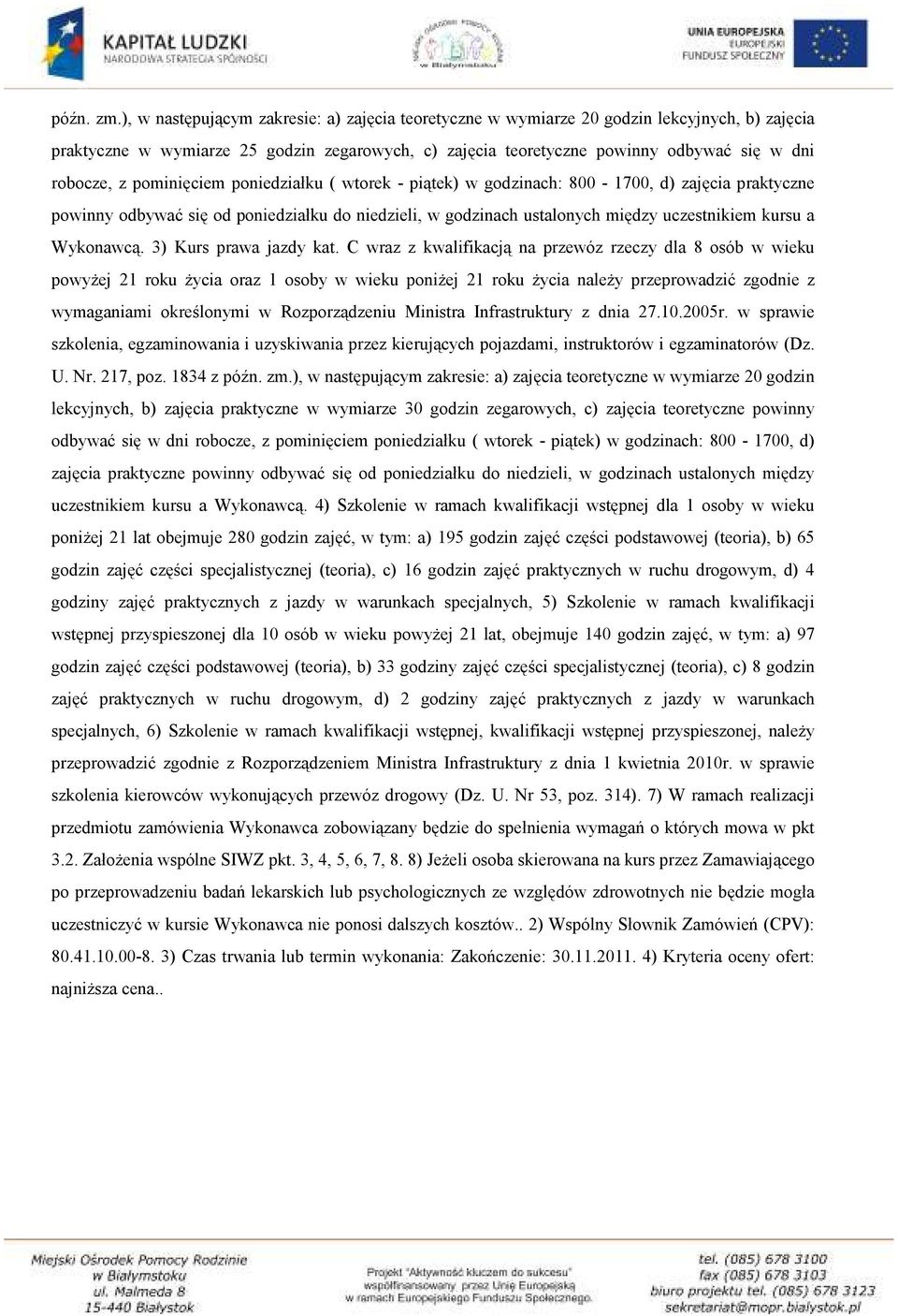 pominięciem poniedziałku ( wtorek - piątek) w godzinach: 800-1700, d) zajęcia praktyczne powinny odbywać się od poniedziałku do niedzieli, w godzinach ustalonych między uczestnikiem kursu a Wykonawcą.