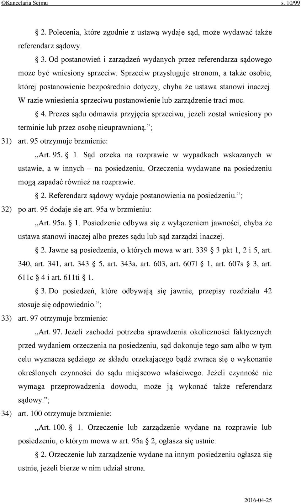 Sprzeciw przysługuje stronom, a także osobie, której postanowienie bezpośrednio dotyczy, chyba że ustawa stanowi inaczej. W razie wniesienia sprzeciwu postanowienie lub zarządzenie traci moc. 4.