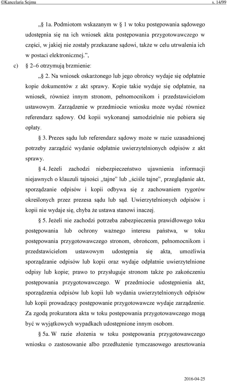 postaci elektronicznej., c) 2 6 otrzymują brzmienie: 2. Na wniosek oskarżonego lub jego obrońcy wydaje się odpłatnie kopie dokumentów z akt sprawy.