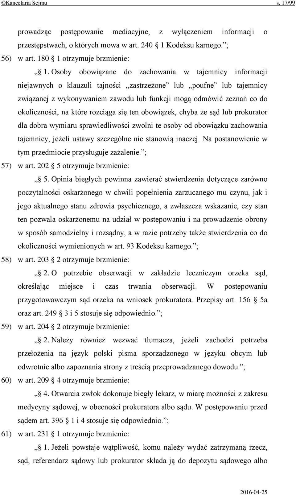 okoliczności, na które rozciąga się ten obowiązek, chyba że sąd lub prokurator dla dobra wymiaru sprawiedliwości zwolni te osoby od obowiązku zachowania tajemnicy, jeżeli ustawy szczególne nie