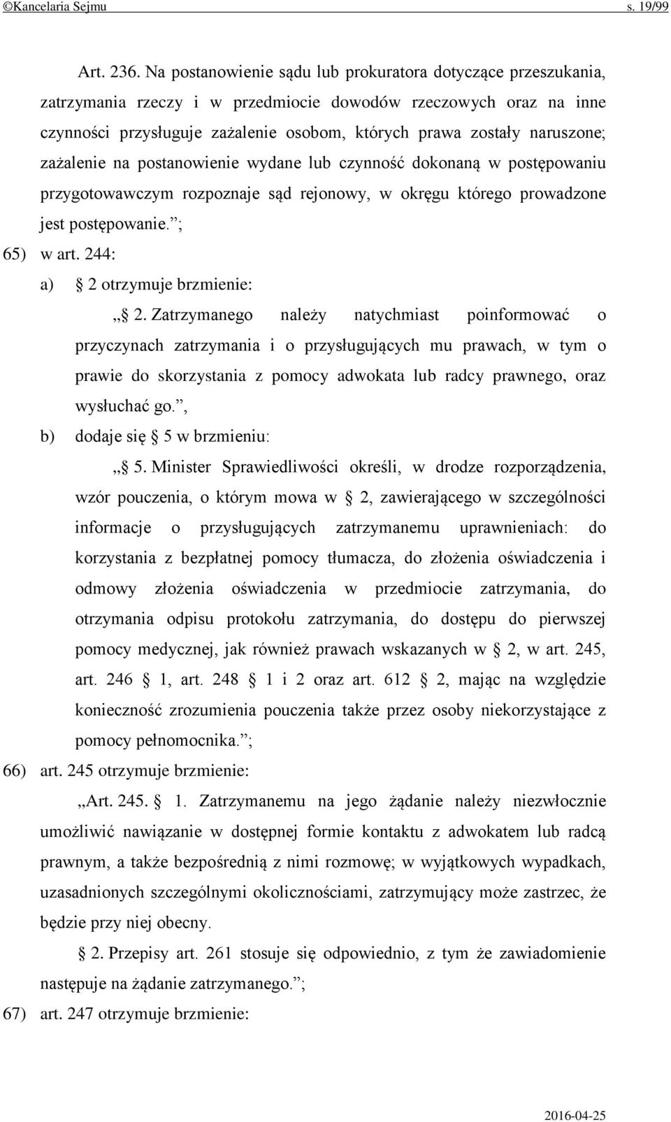 naruszone; zażalenie na postanowienie wydane lub czynność dokonaną w postępowaniu przygotowawczym rozpoznaje sąd rejonowy, w okręgu którego prowadzone jest postępowanie. ; 65) w art.