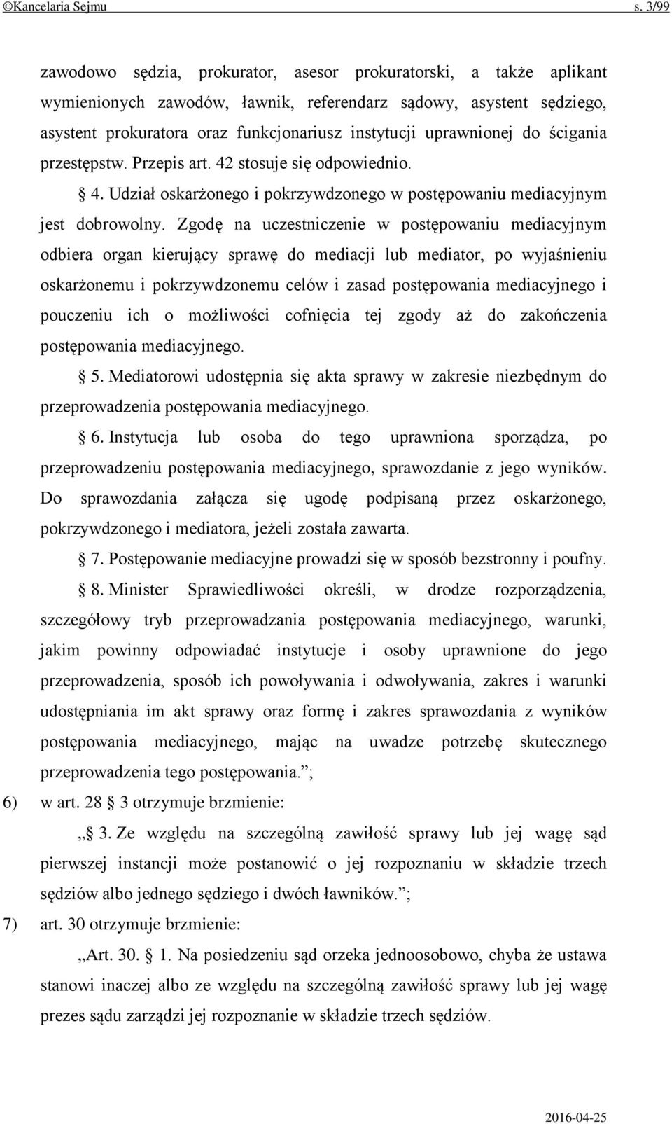 uprawnionej do ścigania przestępstw. Przepis art. 42 stosuje się odpowiednio. 4. Udział oskarżonego i pokrzywdzonego w postępowaniu mediacyjnym jest dobrowolny.