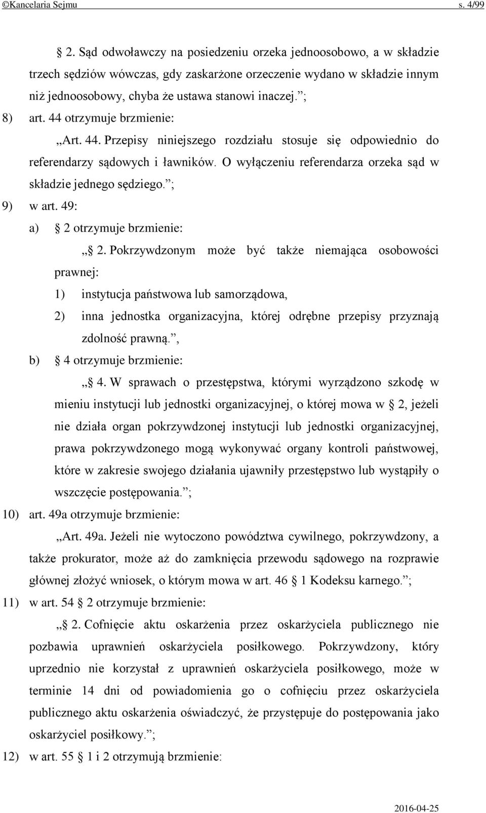 44 otrzymuje brzmienie: Art. 44. Przepisy niniejszego rozdziału stosuje się odpowiednio do referendarzy sądowych i ławników. O wyłączeniu referendarza orzeka sąd w składzie jednego sędziego.