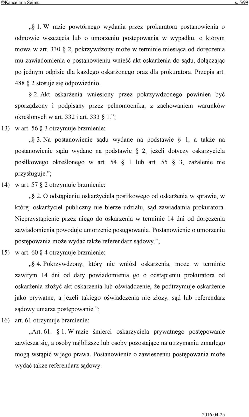 Przepis art. 488 2 stosuje się odpowiednio. 2. Akt oskarżenia wniesiony przez pokrzywdzonego powinien być sporządzony i podpisany przez pełnomocnika, z zachowaniem warunków określonych w art.