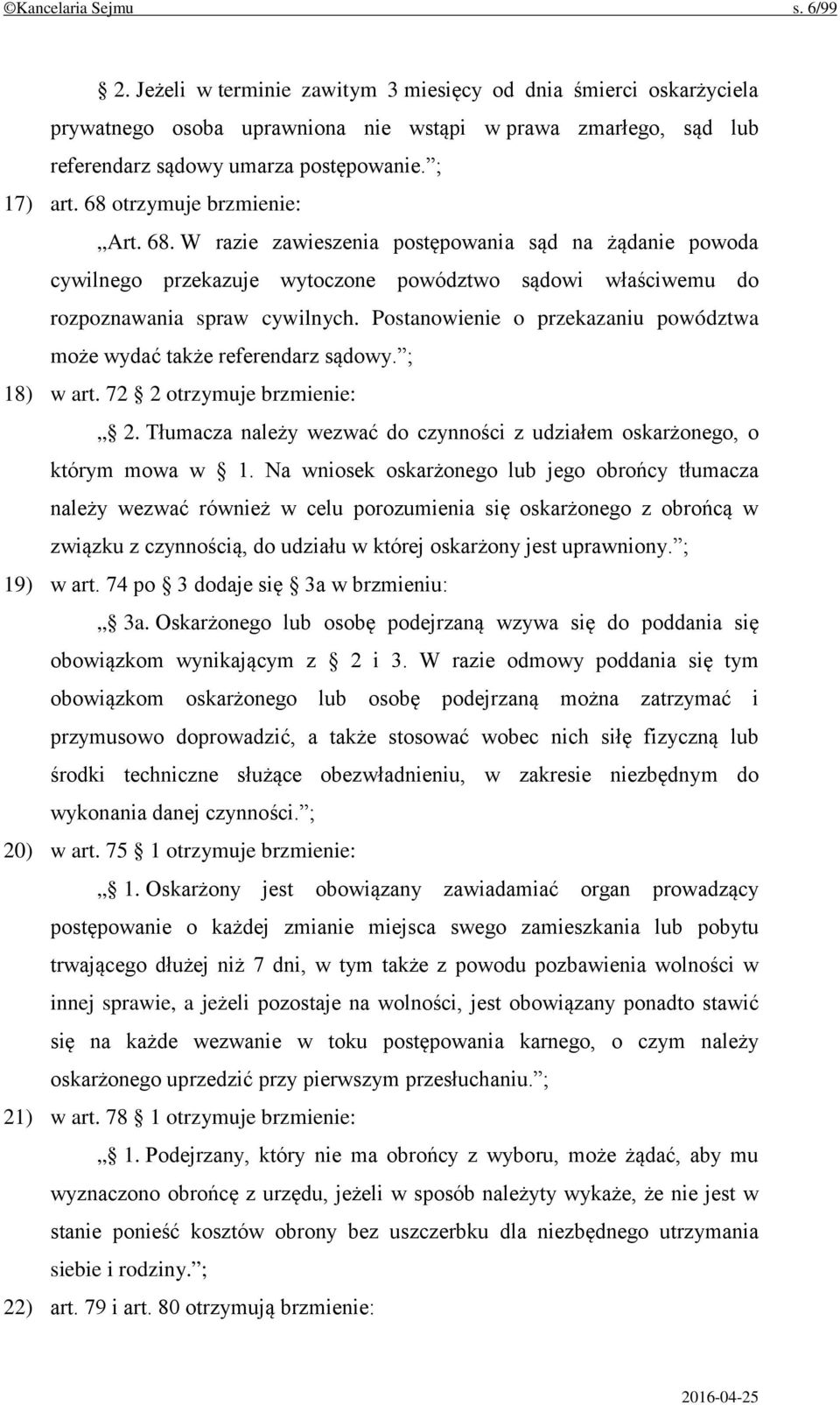 Postanowienie o przekazaniu powództwa może wydać także referendarz sądowy. ; 18) w art. 72 2 otrzymuje brzmienie: 2. Tłumacza należy wezwać do czynności z udziałem oskarżonego, o którym mowa w 1.