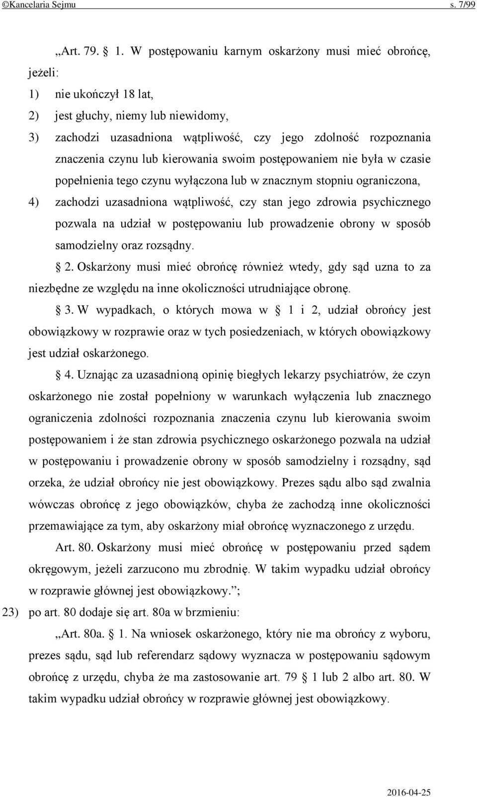 czynu lub kierowania swoim postępowaniem nie była w czasie popełnienia tego czynu wyłączona lub w znacznym stopniu ograniczona, 4) zachodzi uzasadniona wątpliwość, czy stan jego zdrowia psychicznego