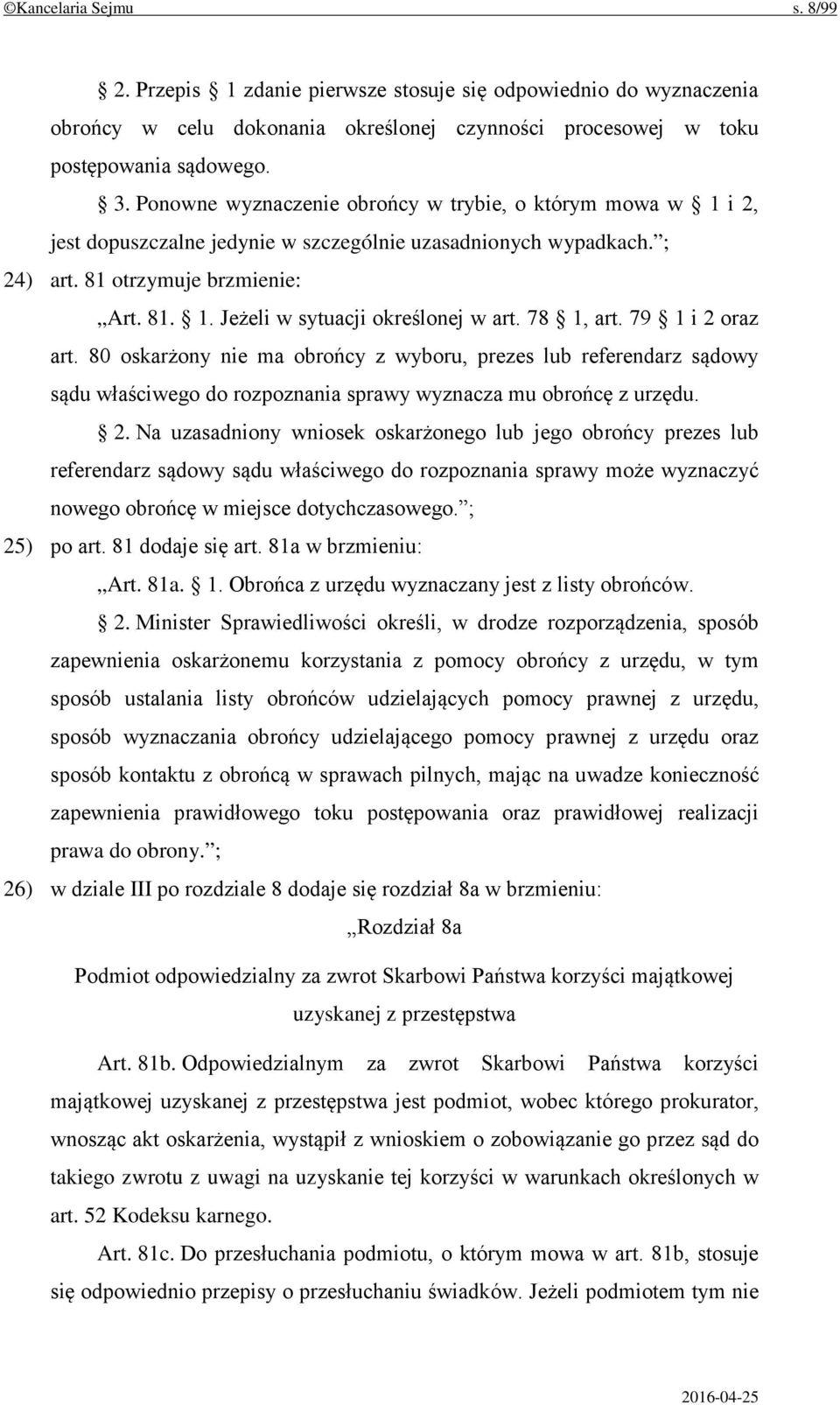 78 1, art. 79 1 i 2 oraz art. 80 oskarżony nie ma obrońcy z wyboru, prezes lub referendarz sądowy sądu właściwego do rozpoznania sprawy wyznacza mu obrońcę z urzędu. 2. Na uzasadniony wniosek oskarżonego lub jego obrońcy prezes lub referendarz sądowy sądu właściwego do rozpoznania sprawy może wyznaczyć nowego obrońcę w miejsce dotychczasowego.