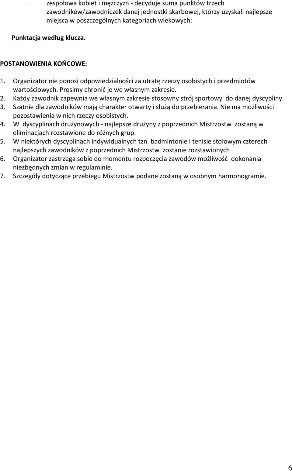 Każdy zawodnik zapewnia we własnym zakresie stosowny strój sportowy do danej dyscypliny. 3. Szatnie dla zawodników mają charakter otwarty i służą do przebierania.